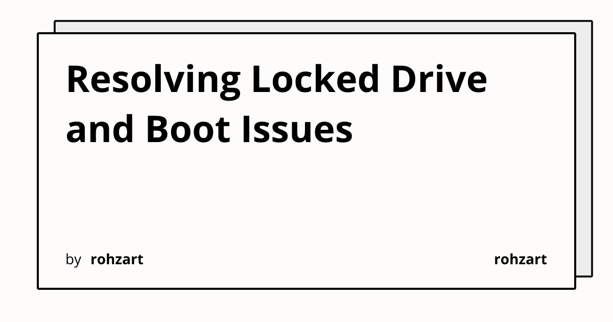 Resolving Locked Drive and Boot Issues | rohzart